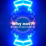 Why not?! Morgen ist doch Feiertag!